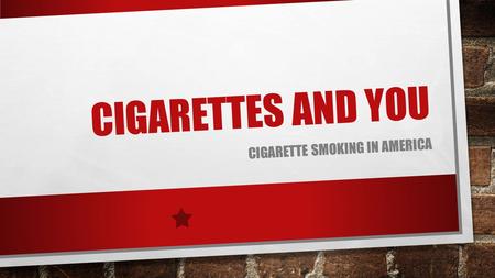 CIGARETTES AND YOU CIGARETTE SMOKING IN AMERICA. WHO SMOKES? IN 2014, NEARLY 17 OF 100 ADULTS AGE 18 OR OLDER (16.8%) CURRENTLY SMOKED CIGARETTES. ABOUT.