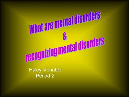 Haley Venable Period 2. This section is explaining what exactly mental disorders are, how to recognize when someone has a mental disorder and how a mental.