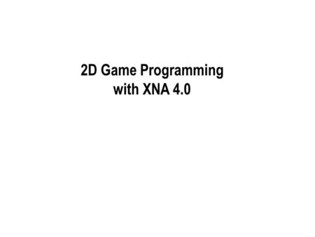 2D Game Programming with XNA 4.0. Principles of Game Programming Game Programming Basics Mouse & Keyboard Controls Sounds Sprites and Animation Collision.