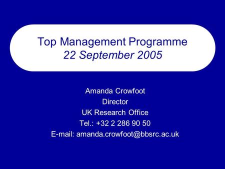 Top Management Programme 22 September 2005 Amanda Crowfoot Director UK Research Office Tel.: +32 2 286 90 50