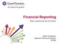 © 2013 Grant Thornton International Ltd. All rights reserved. Financial Reporting Past, present and into the future Mark Hucklesby National Technical Director.