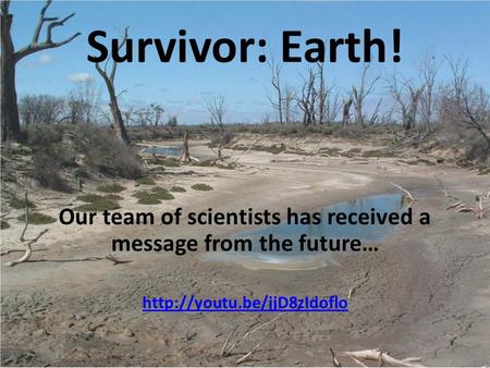 Survivor: Earth! Our team of scientists has received a message from the future…