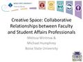 Creative Space: Collaborative Relationships between Faculty and Student Affairs Professionals Melissa Wintrow & Michael Humphrey Boise State University.