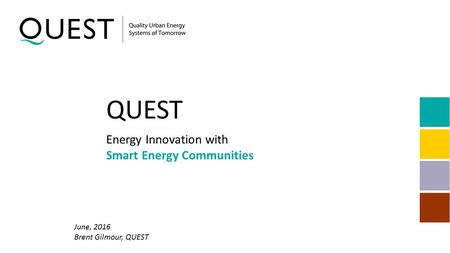 QUEST June, 2016 Brent Gilmour, QUEST Energy Innovation with Smart Energy Communities.