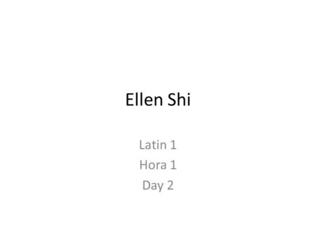 Ellen Shi Latin 1 Hora 1 Day 2.