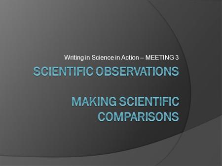 Writing in Science in Action – MEETING 3. Modeling Strategies for Writing Scientific Illustrations with Written Observations See handout.