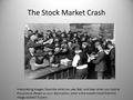 The Stock Market Crash Interpreting Images: Describe what you see, feel, and hear when you look at this picture. Based on your description, what is the.