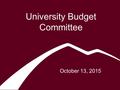 University Budget Committee October 13, 2015. Agenda Recap of the 2017 allocation methodology – address any questions Review of the peer institutions.