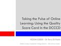 Dallas County Community College District – The LeCroy Center Taking the Pulse of Online Learning: Using the Quality Score Card in the DCCCD ROOM X2005.