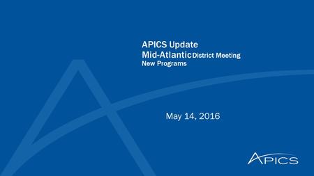 APICS Update Mid-Atlantic District Meeting New Programs May 14, 2016.