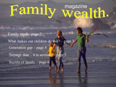 Magazine What makes our children do this? – page 3 Family meal – page 2 Generation gap – page 4 Teenage date – it is serious? – page 5 Secrets of family.