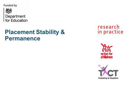 Placement Stability & Permanence. What is Permanence 'a sense of security, continuity, commitment and identity...... a secure, stable and loving family.