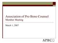 Association of Pro Bono Counsel Member Meeting March 1, 2007.