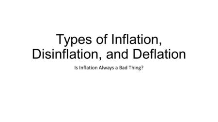 Types of Inflation, Disinflation, and Deflation Is Inflation Always a Bad Thing?