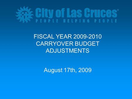 FISCAL YEAR 2009-2010 CARRYOVER BUDGET ADJUSTMENTS August 17th, 2009.