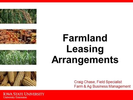 Farmland Leasing Arrangements Craig Chase, Field Specialist Farm & Ag Business Management.