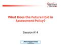 Minnesota Assessment Conference What Does the Future Hold in Assessment Policy? Session A14.