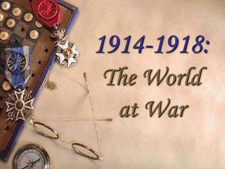 1914-1918: The World at War 1914-1918: The World at War.