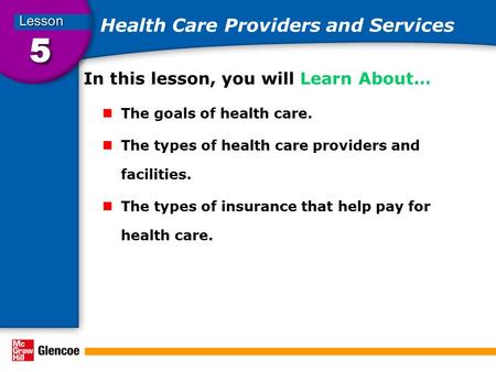 Health Care Providers and Services In this lesson, you will Learn About… The goals of health care. The types of health care providers and facilities. The.