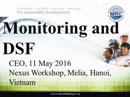 Monitoring and DSF CEO, 11 May 2016 Nexus Workshop, Melia, Hanoi, Vietnam.