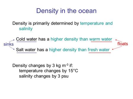 Density in the ocean Density is primarily determined by temperature and salinity Cold water has a higher density than warm water Salt water has a higher.