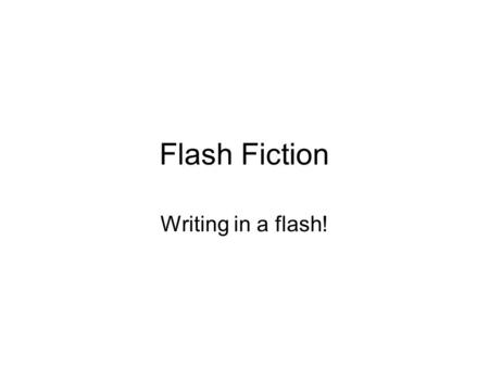 Flash Fiction Writing in a flash!. 5 Elements of Powerful Flash Fiction Flash fiction contains most of the following elements in every single story: