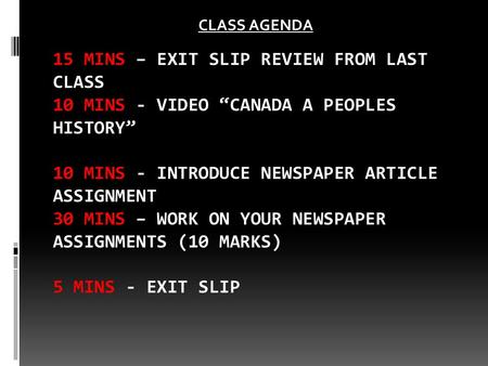 15 MINS – EXIT SLIP REVIEW FROM LAST CLASS 10 MINS - VIDEO “CANADA A PEOPLES HISTORY” 10 MINS - INTRODUCE NEWSPAPER ARTICLE ASSIGNMENT 30 MINS – WORK ON.