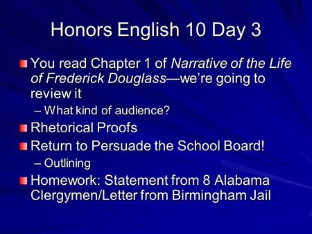 Honors English 10 Day 3 You read Chapter 1 of Narrative of the Life of Frederick Douglass—we’re going to review it –What kind of audience? Rhetorical Proofs.