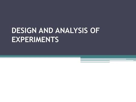 DESIGN AND ANALYSIS OF EXPERIMENTS. DESIGN OF EXPERIMENTS Planning an experiment to obtain appropriate data and drawing inference out of the data with.