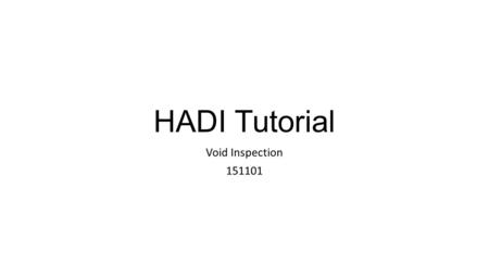 HADI Tutorial Void Inspection 151101. Contents 1.Basic Void Inspection Procedure 2.Smooth ROI 3.Background Processing (Flatten BG) 4.Thresholding (Void.