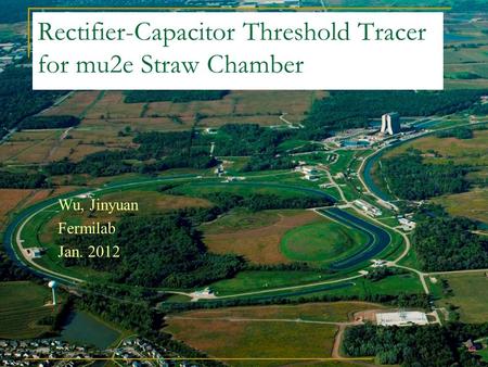 Rectifier-Capacitor Threshold Tracer for mu2e Straw Chamber Wu, Jinyuan Fermilab Jan. 2012.