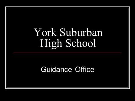 York Suburban High School Guidance Office Eighth Grade Parent Orientation Welcome Parents and Students.