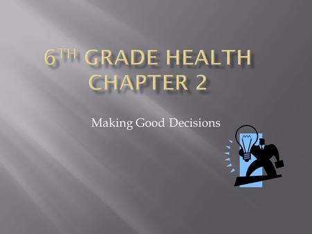 Making Good Decisions.  A decision is a choice that is made.  What is a good decision?  A decision in which you have carefully considered the outcome.