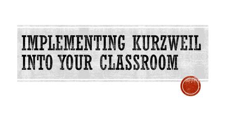  Participants will leave knowing how to determine if Kurzweil is appropriate for your students.  Participants will begin the discussion of how to.