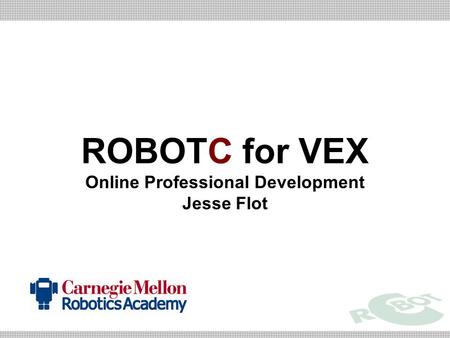 ROBOTC for VEX Online Professional Development Jesse Flot