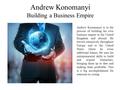 Andrew Konomanyi Building a Business Empire Andrew Konomanyi is in the process of building his own business empire in the United Kingdom and abroad. He.