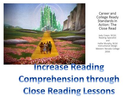 Career and College Ready Standards in Action: The Close Read Jody Coxon, M.Ed; Reading Specialist and Hallie Murphy, M.Ed Instructional Design Western.