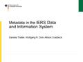 Metadata in the IERS Data and Information System Daniela Thaller, Wolfgang R. Dick, Allison Craddock.