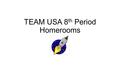 TEAM USA 8 th Period Homerooms. 5 Homeroom Levels 1) Silent Reading (Sparango) 2) Make-Up Work (Morano) 3) Silent Homework (McCracken) 4) Group Homework.