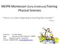 MEIPN Montessori (Early Childhood) Training Physical Sciences “There is no other beginning to learning than wonder” -Plato Instructor:Dr. Mark Roddy Date:February.