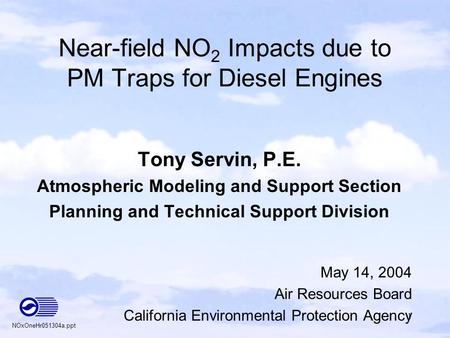 1 Near-field NO 2 Impacts due to PM Traps for Diesel Engines Tony Servin, P.E. Atmospheric Modeling and Support Section Planning and Technical Support.