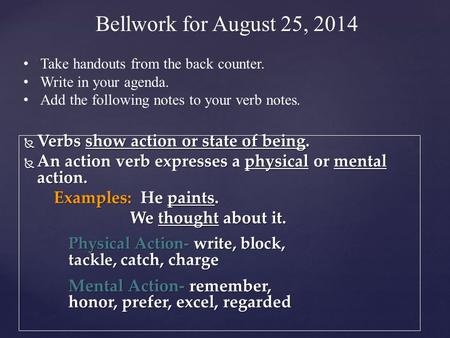  Verbs show action or state of being.  An action verb expresses a physical or mental action. Examples: He paints. Examples: He paints. We thought about.