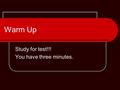 Warm Up Study for test!!! You have three minutes..