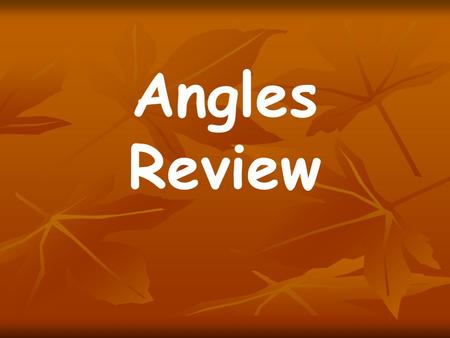 Angles Review. This powerpoint presentation will allow you to work at your own pace through various angle problems.