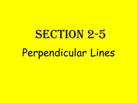 Section 2-5 Perpendicular Lines. Two lines that intersect to form right angles (90 degrees) Lines that form one right angle ALWAYS form four right angles.