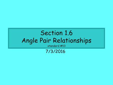 Section 1.6 Angle Pair Relationships standard #13 7/3/2016.