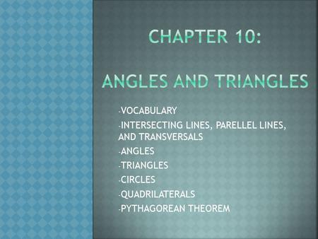 - VOCABULARY - INTERSECTING LINES, PARELLEL LINES, AND TRANSVERSALS - ANGLES - TRIANGLES - CIRCLES - QUADRILATERALS - PYTHAGOREAN THEOREM.