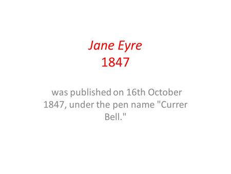 Jane Eyre 1847 was published on 16th October 1847, under the pen name Currer Bell.