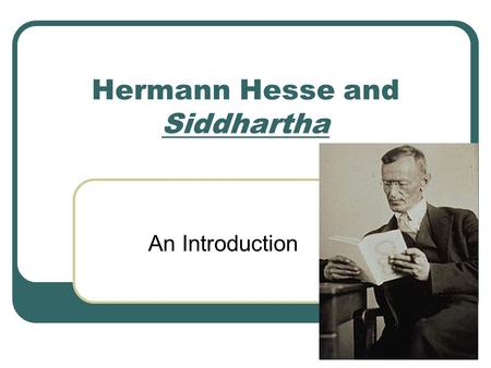 Hermann Hesse and Siddhartha An Introduction. Hermann Hesse (1877-1962) German painter, poet, and novelist Depicted in his works the duality of spirit.