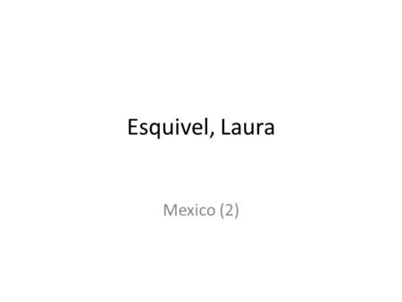 Esquivel, Laura Mexico (2). Esquivel, Laura (1950 - )